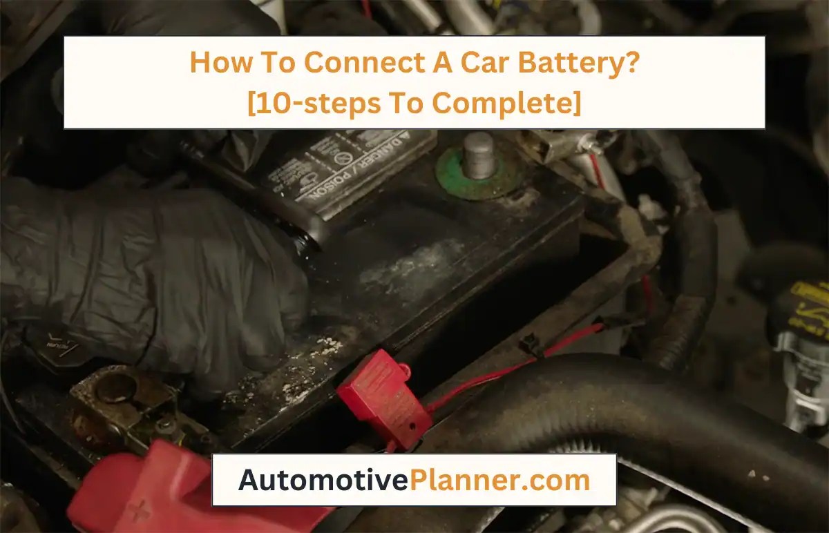 How To Connect A Car Battery? [10steps To Complete]