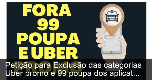 Petição para Exclusão das categorias Uber promo e 99 poupa dos