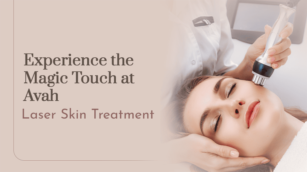 Laser Skin Treatment in Hyderabad with a Magic Touch Avah