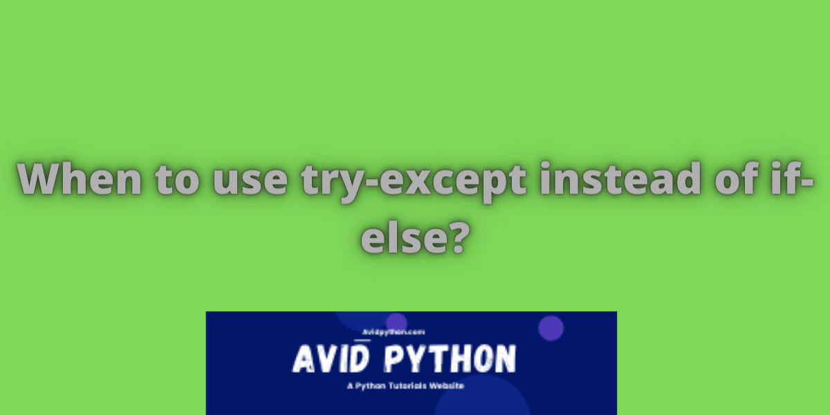 When to Use TryExcept Instead of IfElse? Avid Python