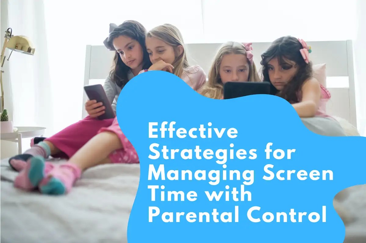 Effective Strategies for Managing Screen Time with Parental Control