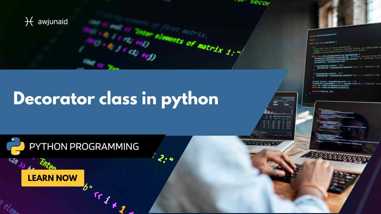 Decorator class in python Abdul Wahab Junaid