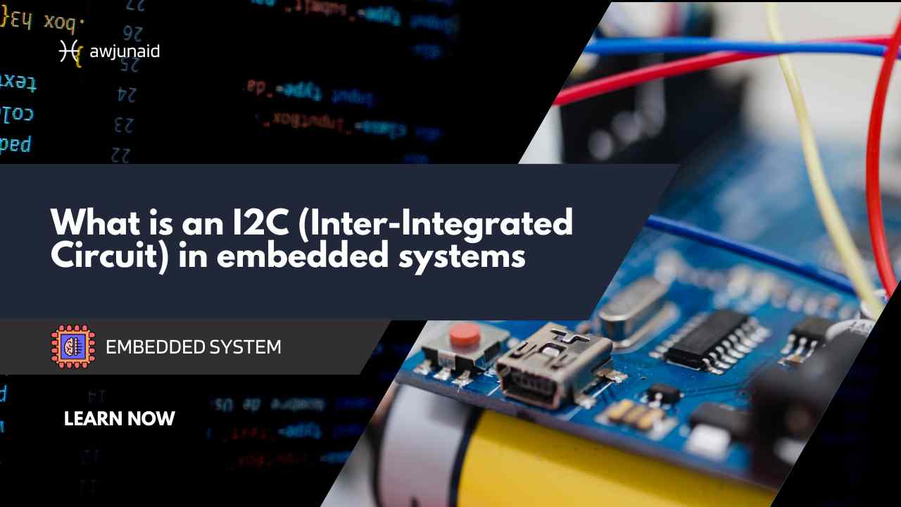 What is an I2C (InterIntegrated Circuit) in embedded systems Abdul Wahab Junaid