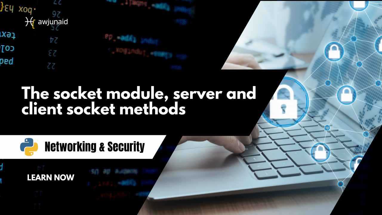The socket module, server and client socket methods Abdul Wahab Junaid