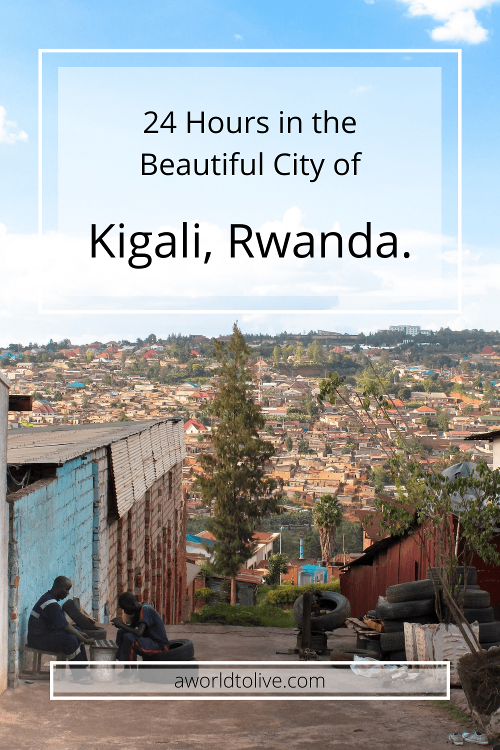 24 Hours in the Beautiful City of Kigali, Rwanda. A World To Live