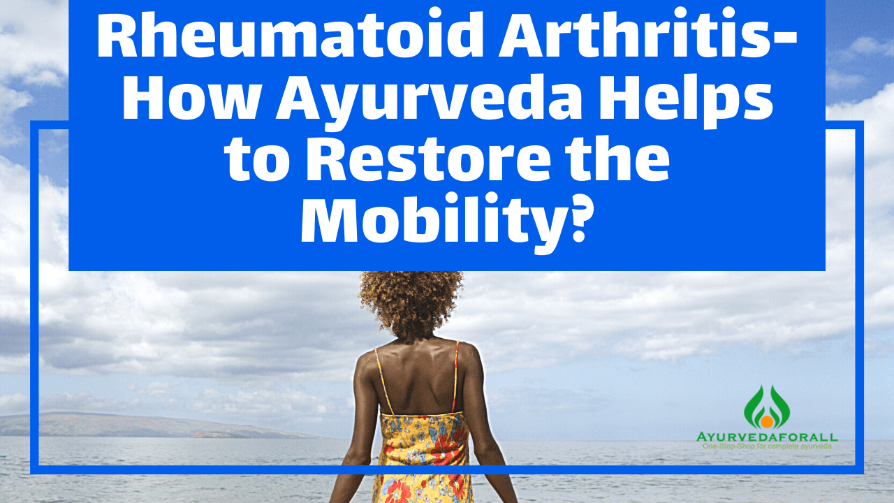Ayurvedaforall Rheumatoid Arthritis How Ayurveda Helps To Restore the Mobility?