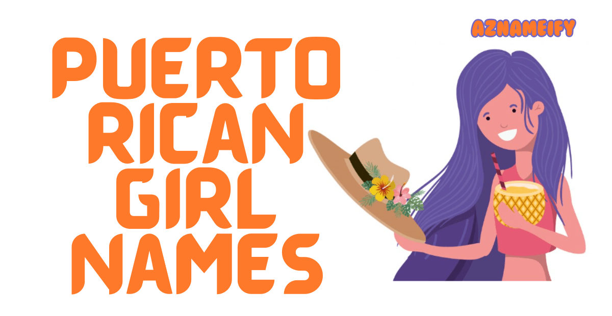 470+ Puerto Rican Girl Names Creative Unique Cool & Cute