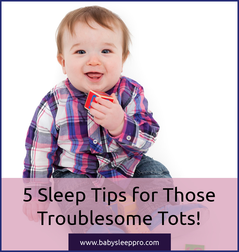5 Sleep Tips for Those Troublesome Tots! Baby Sleep Pro,Baby,Toddler