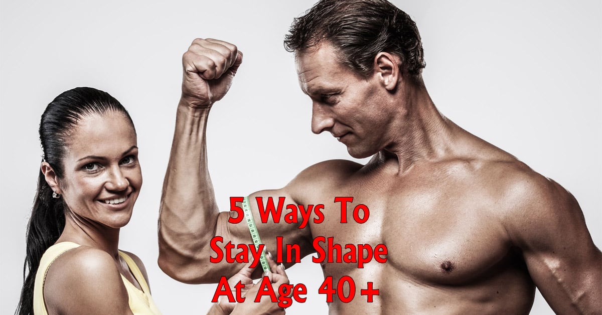 Five Ways To Stay in Shape At Age 40+ Eric Bach blog