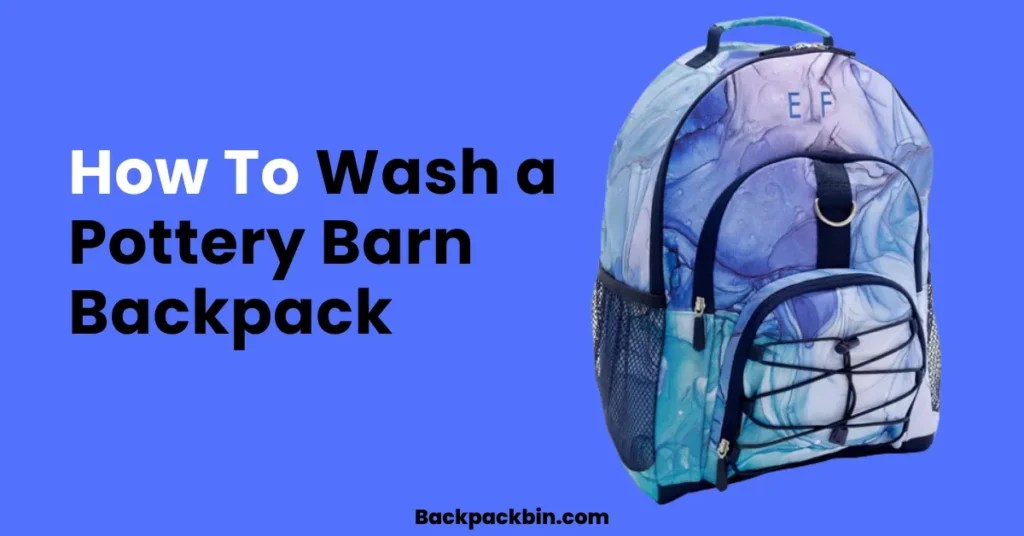 How To Wash a Pottery Barn Backpack Ultimate Guide