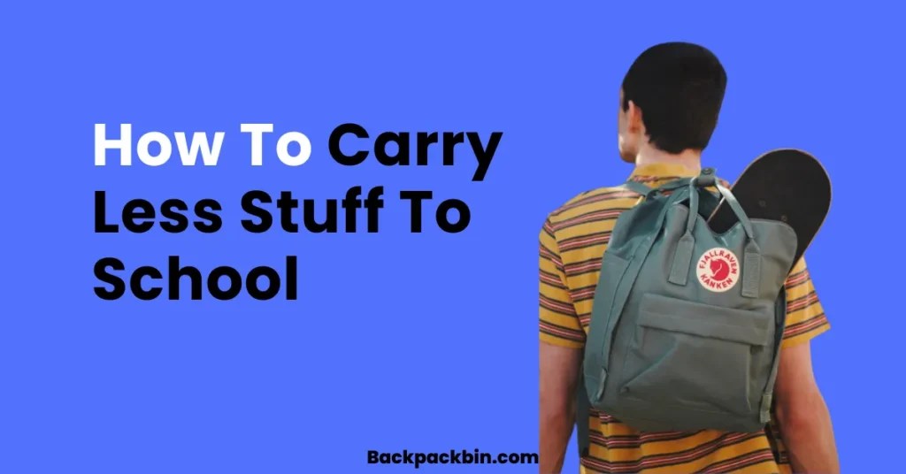 How To Carry Less Stuff To School [2024 Ultimate Guide]
