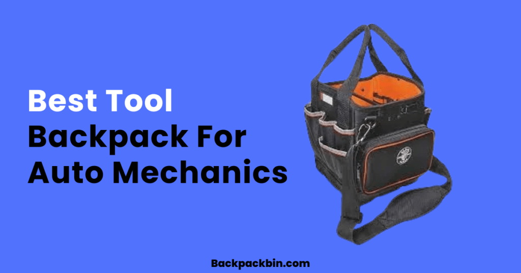 6 Best Tool Backpack For Auto Mechanics [2024 Guide]