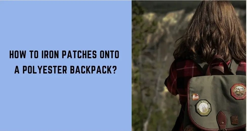 Can You Iron Patches on Polyester Backpack Yes, Here’s How You Can Do