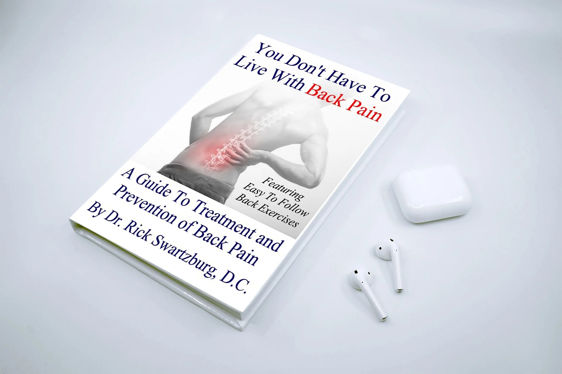You Don't Have to Live with Back Pain by Dr. Rick Swartzburg, D.C