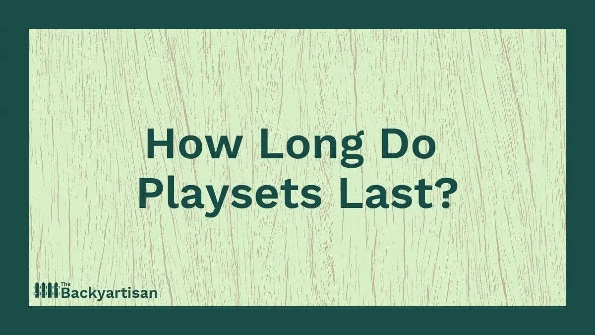 How Long Do Wood Playsets Last? The Backyartisan