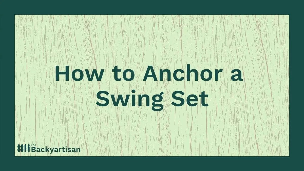 How to Anchor a Swing Set to the Ground The Backyartisan