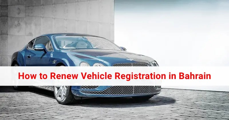 How to Renew Vehicle Registration in Bahrain Bahrain OFW