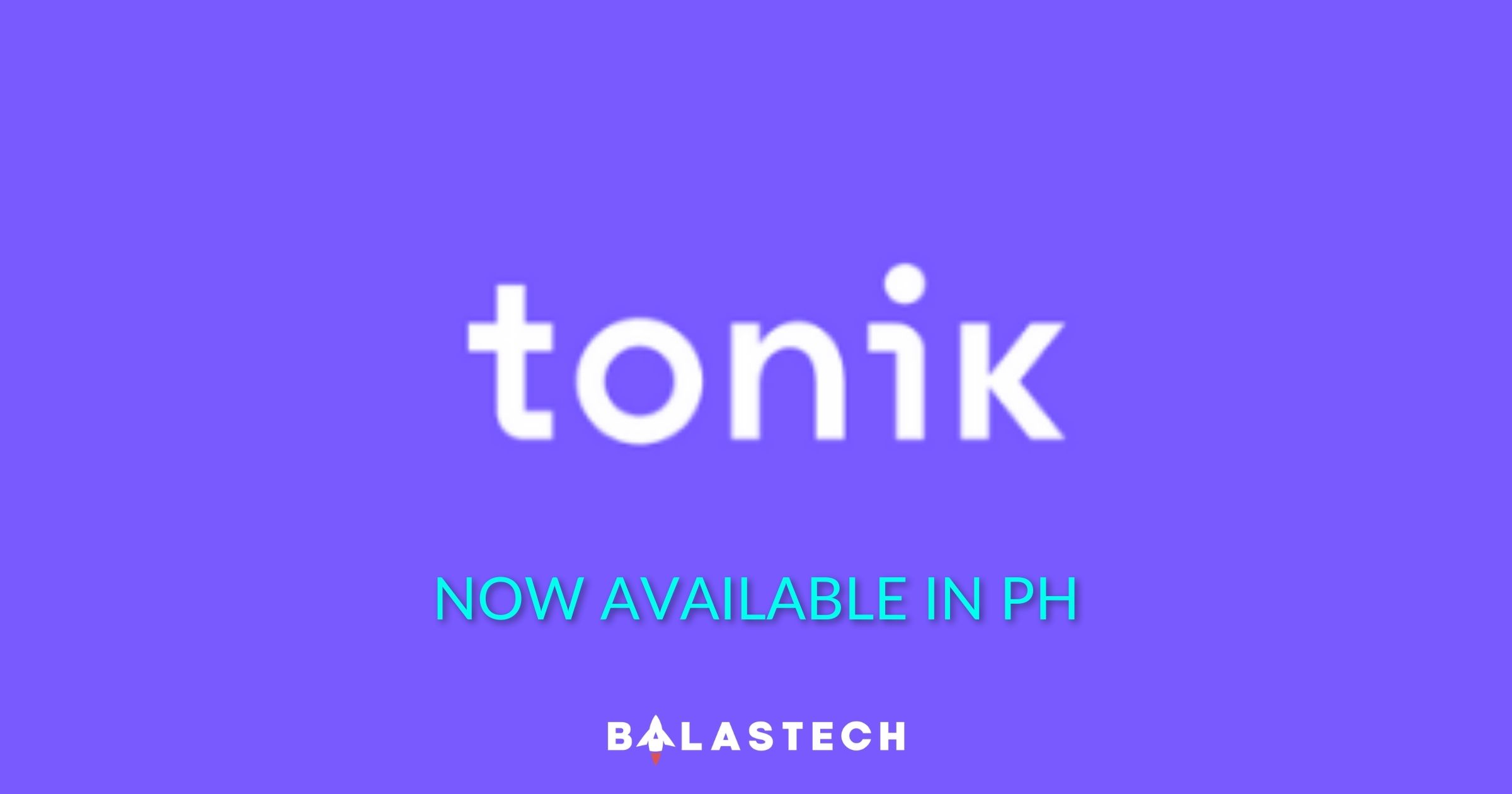 Tonik Digital Bank has now launched in the Philippines BALASTECH