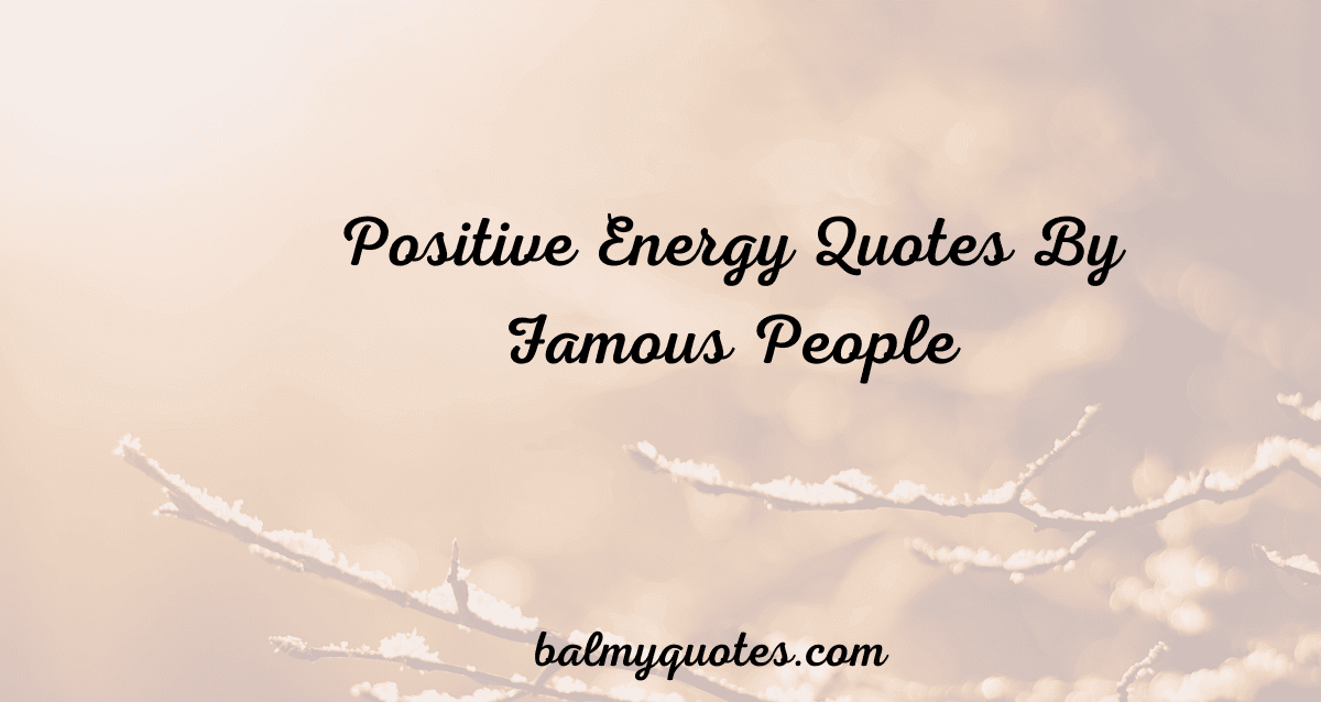 Positive Energy Quotes By Famous People
