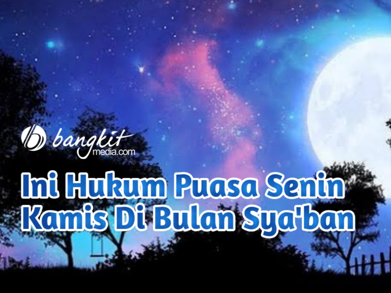 Ini Hukum Puasa Senin Kamis Di Bulan Sya’ban • BangkitMedia