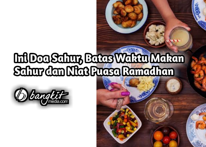 Ini Doa Sahur, Batas Waktu Makan Sahur dan Niat Puasa Ramadhan •