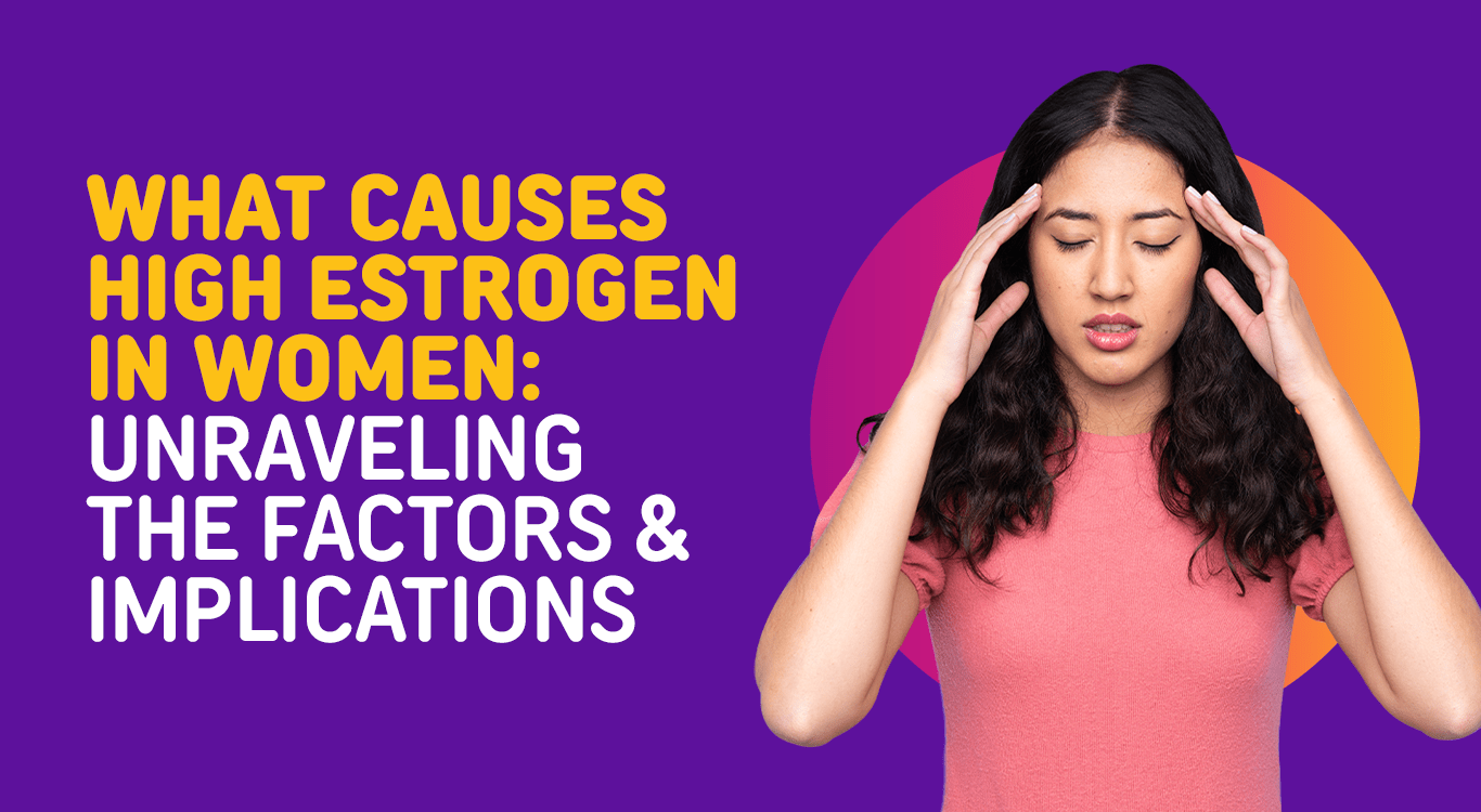What Causes High Estrogen in Women Factors and Implications