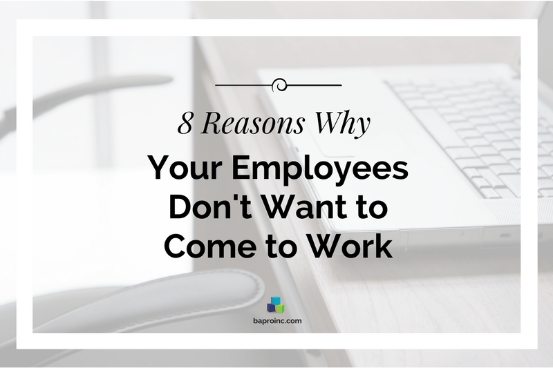 8 Reasons Why Your Employees Don’t Want to Come to Work BA PRO, Inc.