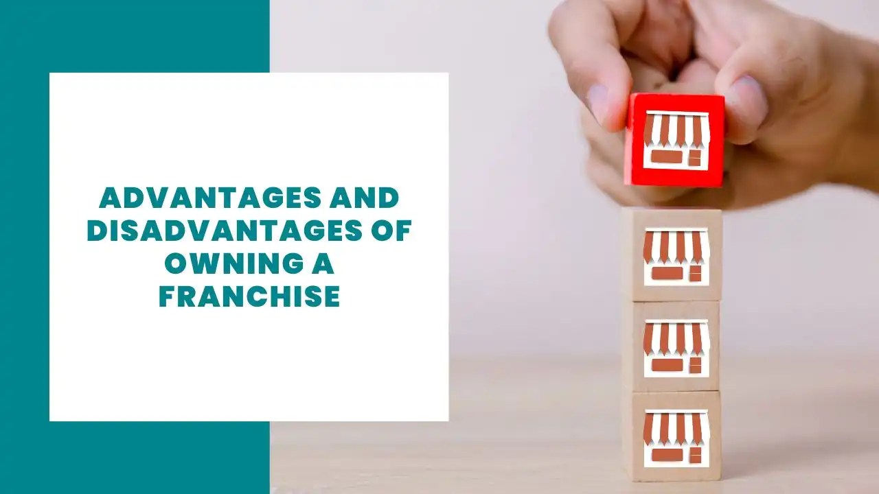 10 Advantages and Disadvantages of owning a Franchise