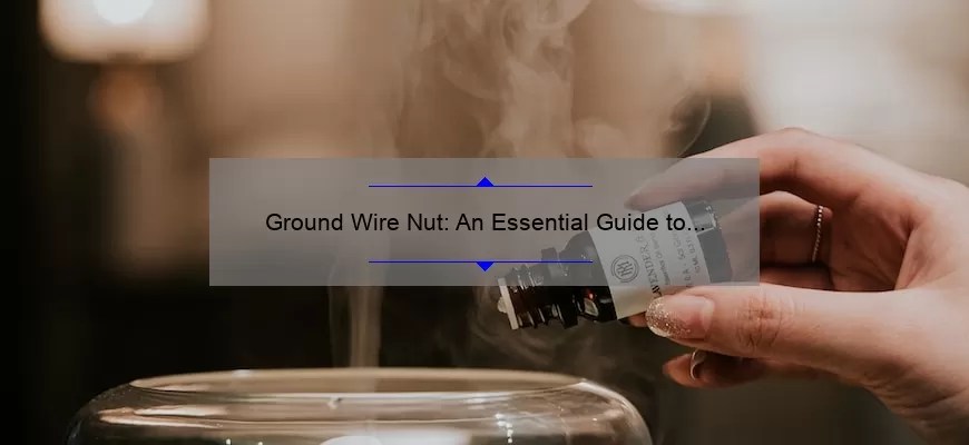 Ground Wire Nut: An Essential Guide to Understanding and Installing