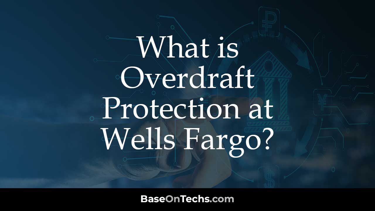 What is Overdraft Protection at Wells Fargo? • BaseOnTechs