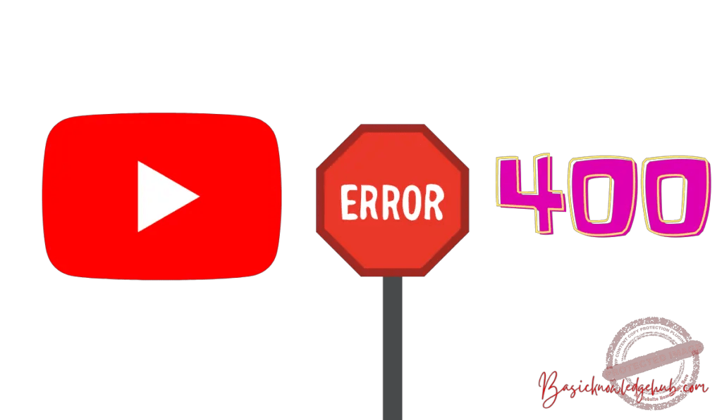 YouTube error 400 Basicknowledgehub