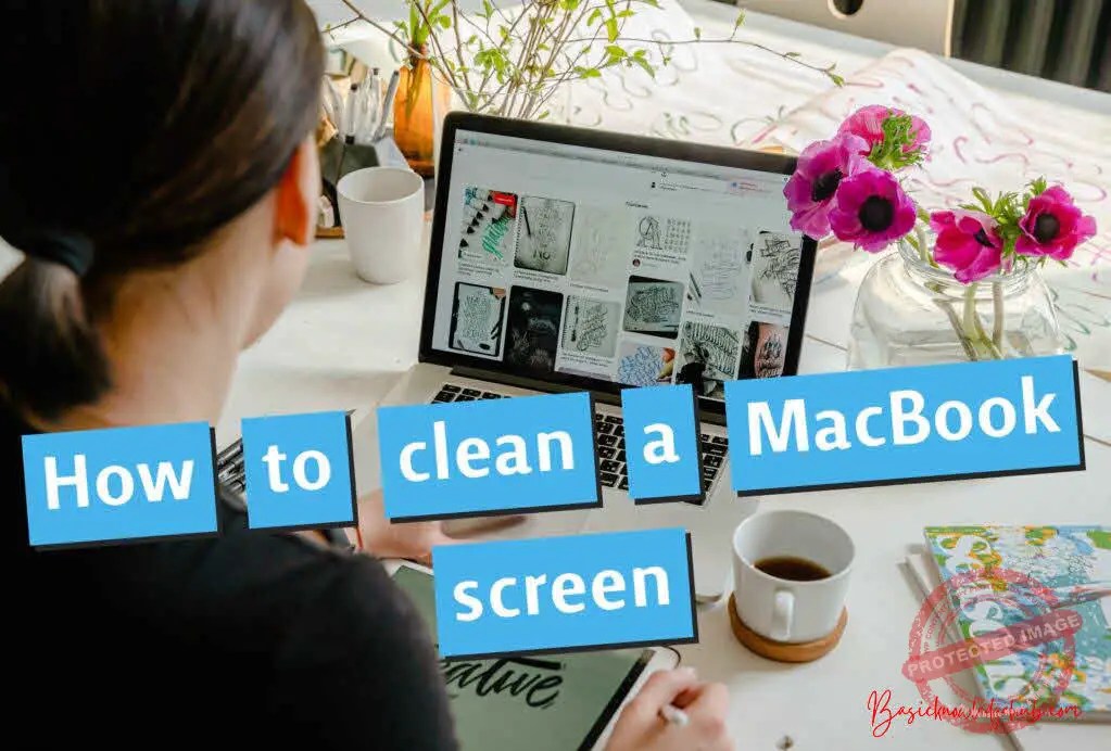 How to Clean MacBook Screen? Basicknowledgehub