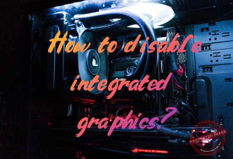 How to disable integrated graphics? Basicknowledgehub