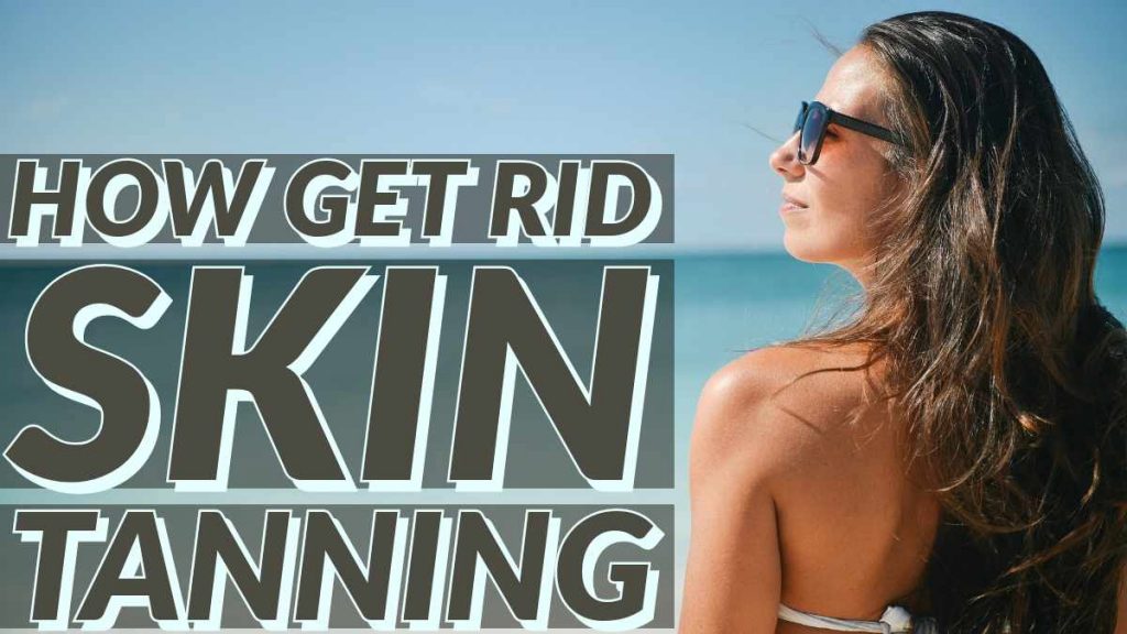 Natural Way to Remove Skin Tanning at Home and Tips to how to Get Rid