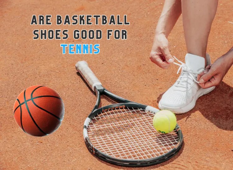 Are Basketball Shoes Good for Tennis Basketball Savvy
