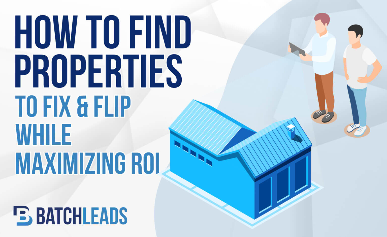 Maximize ROI How To Find Properties To Fix and Flip BatchLeads