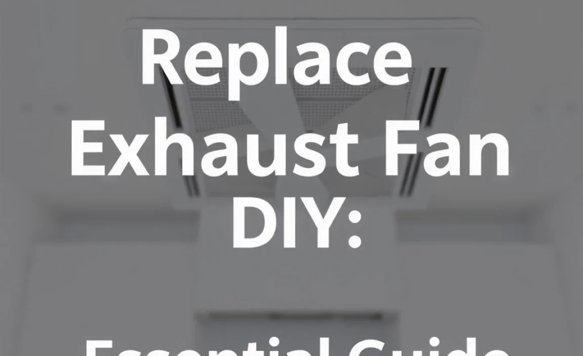 Replace Exhaust Fan DIY: Essential Guide