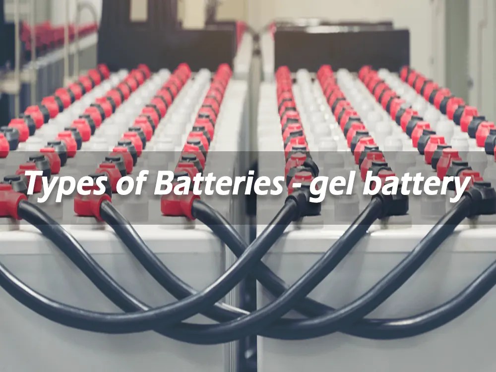 Types of Batteries gel battery TYCORUN ENERGY