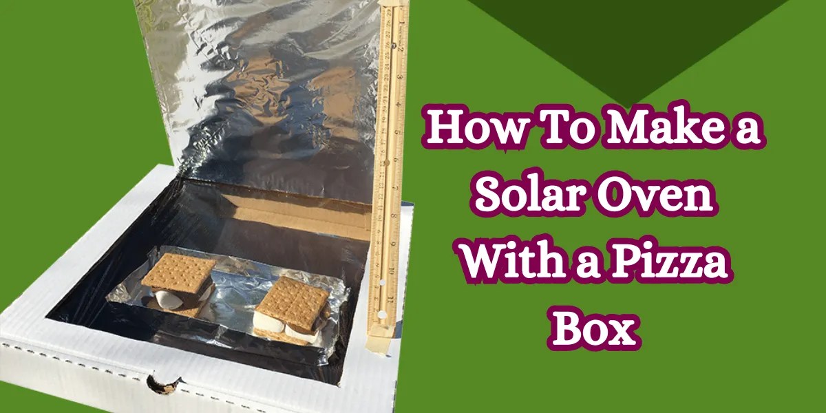 Build a Solar Oven with a Pizza Box DIY Solar Cooking Guide