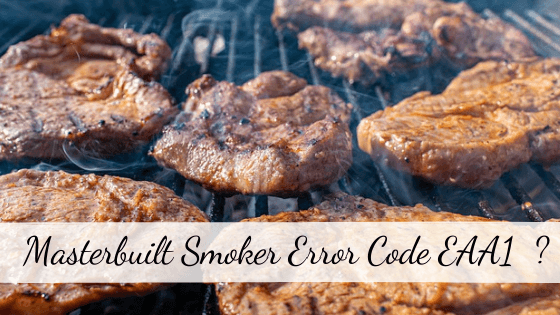 Why Is Masterbuilt Smoker Error Code EAA1 Ruining My Smoker Experience