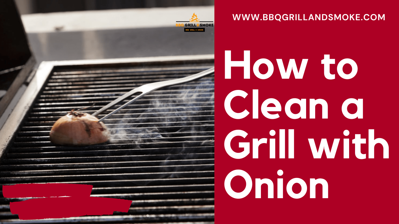 Best Ways to Clean a Grill with an Onion BBQ Grill and Smoke