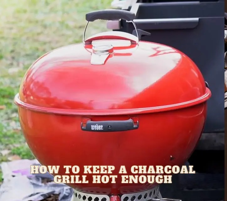 8 Ways on How to Keep a Charcoal Grill Hot Enough
