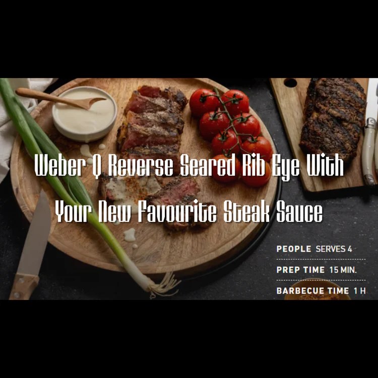 New er Q Reverse Seared Rib Eye With Your New Favourite Steak Sauce