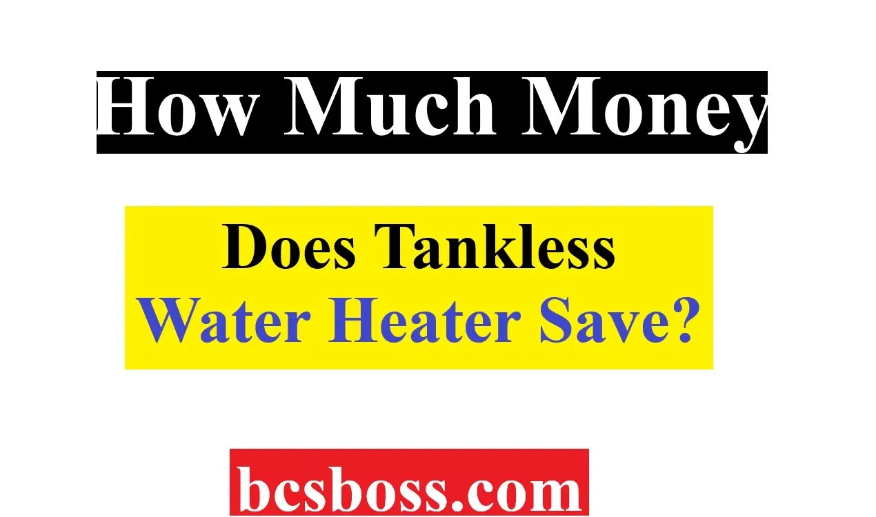 How Much Money Does Tankless Water Heater Save? Bcs Boss Education Blog