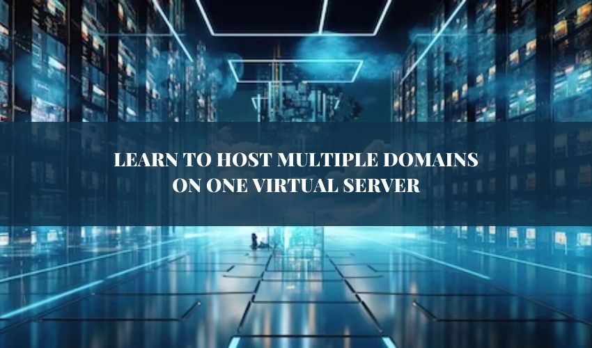 How To Learn To Host Multiple Domains On One Virtual Server