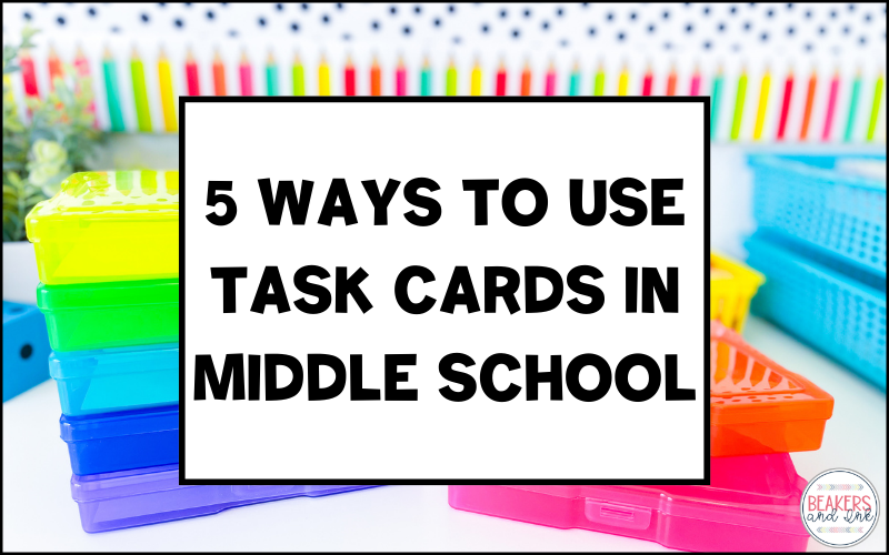 5 Ways to Use Task Cards in Middle School Beakers and Ink