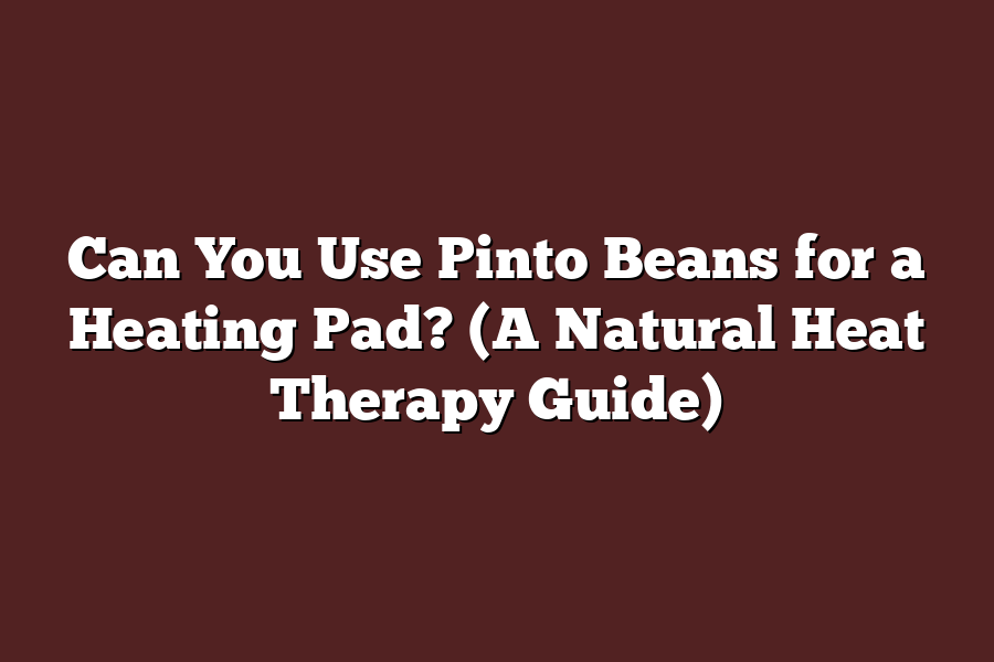Can You Use Pinto Beans for a Heating Pad? (A Natural Heat Therapy
