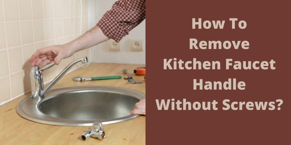 How To Remove Kitchen Faucet Handle Without Screws?