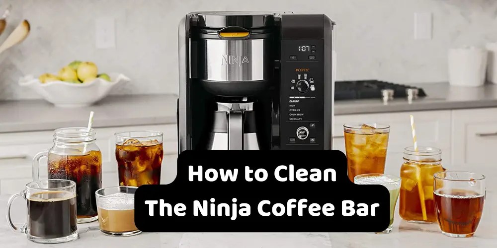How to Clean The Ninja Coffee Bar? [7 Easy Methods]