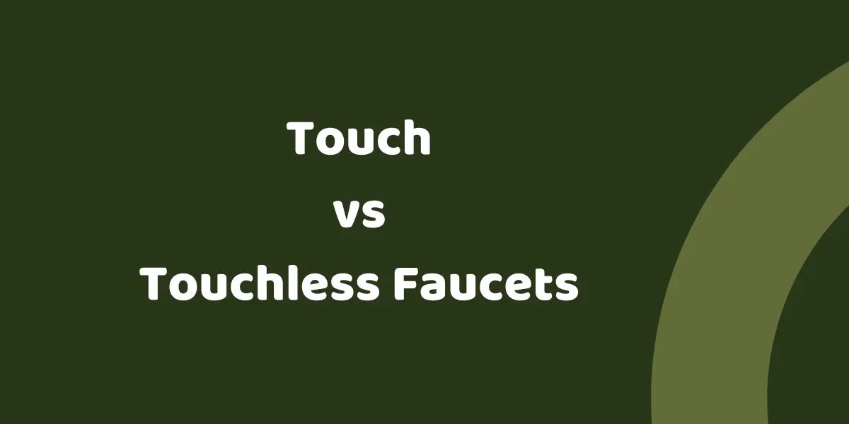 Touch vs Touchless Faucet Differences With Pros and Cons
